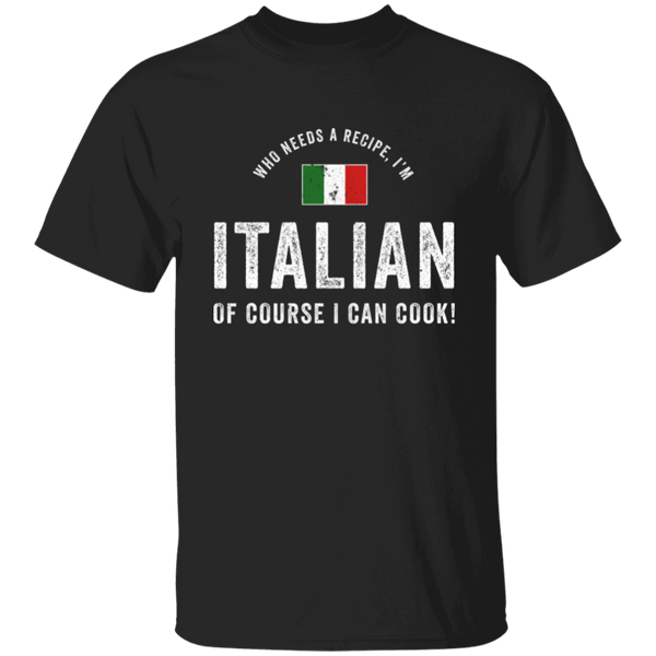 Who Needs A Recipe I'm Italian T-Shirt