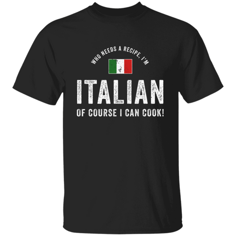 Who Needs A Recipe I'm Italian T-Shirt