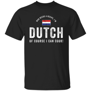 Who Needs A Recipe, I'm DUTCH T-Shirt