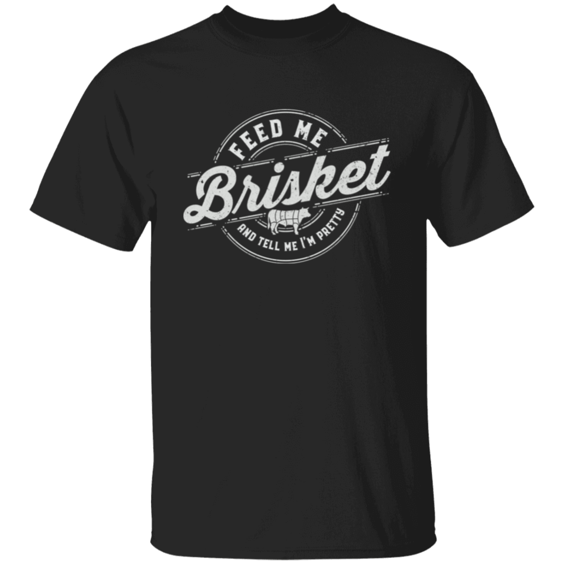 Feed Me Brisket & Tell Me I'm Pretty T-Shirt