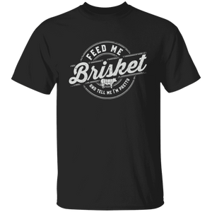 Feed Me Brisket & Tell Me I'm Pretty T-Shirt