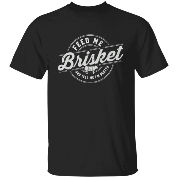 Feed Me Brisket & Tell Me I'm Pretty T-Shirt