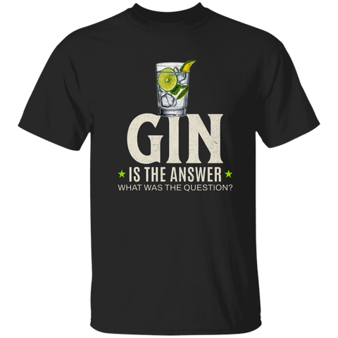 Gin Is The Answer. What Was The Question? T-Shirt