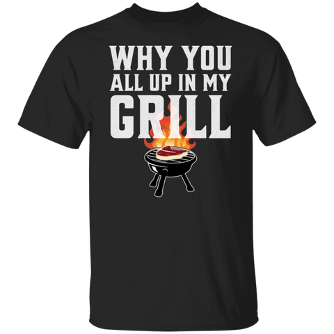 Why You All Up In My Grill T-Shirt