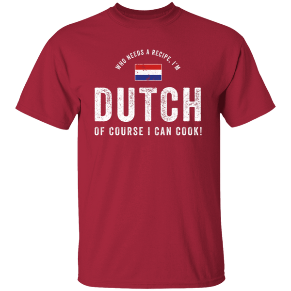 Who Needs A Recipe, I'm DUTCH T-Shirt