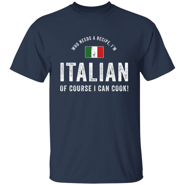 Who Needs A Recipe I'm Italian T-Shirt