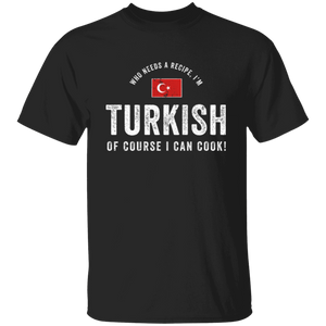 Who Needs A Recipe, I'm TURKISH T-Shirt