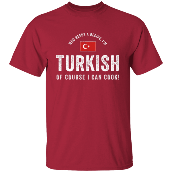 Who Needs A Recipe, I'm TURKISH T-Shirt