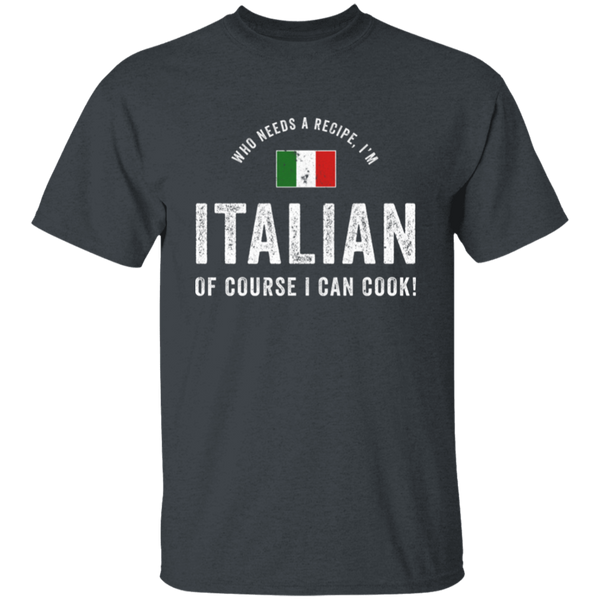 Who Needs A Recipe I'm Italian T-Shirt